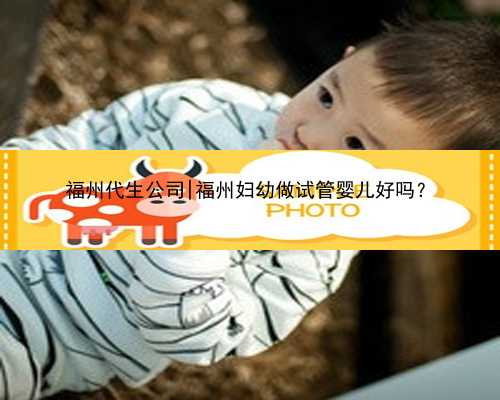 福州代生公司|福州妇幼做试管婴儿好吗？